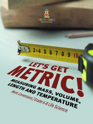 cover image of Let's Get Metric! Measuring Mass, Volume, Length and Temperature | Metric Conversions | Grade 6-8 Life Science